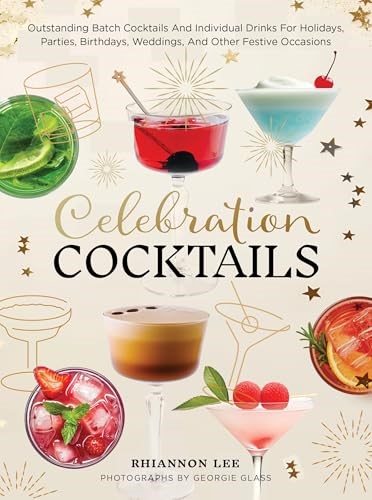 Celebration Cocktails: Outstanding Batch Cocktails and Individual Drinks for Holidays, Parties, Birthdays, Weddings, and Other Festive Occasions