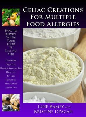 Celiac Creations for Multiple Food Allergies: How to Survive When Your Food is Killing You