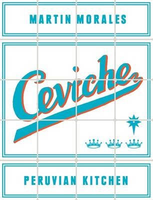 Ceviche: Peruvian Kitchen: Authentic Recipes for Lomo Saltado, Anticuchos, Tiraditos, Alfajores, and Pisco Cocktails
