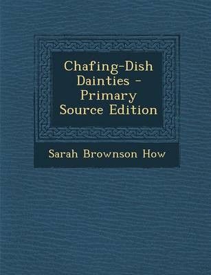 Chafing-Dish Dainties - Primary Source Edition