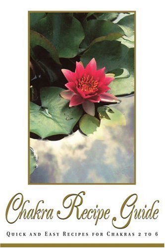 Chakra Recipe Guide: Quick and Easy Recipes for Chakras 2 to 6