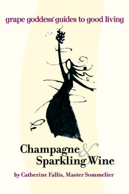 Champagne & Sparkling Wine: Grape Goddess Guides to Good Living