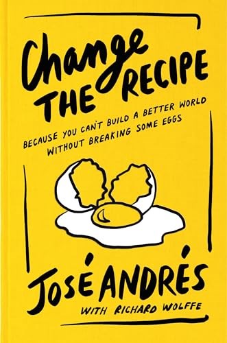 Change the Recipe: Because You Can't Build a Better World Without Breaking Some Eggs