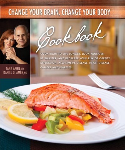 Change Your Brain, Change Your Body Cookbook: Eat Right to Live Longer, Look Younger, Be Thinner, and Decrease Your Risk of Obesity, Depression, ... Disease, Heart Disease, Cancer, and Diabetes