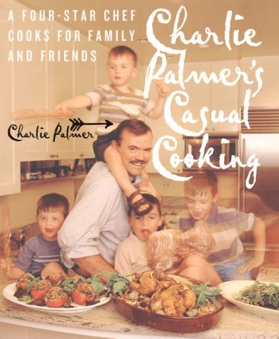 Charlie Palmer's Casual Cooking: A Four-Star Chef Cooks For Family And Friends
