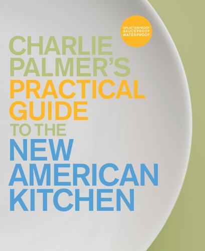 Charlie Palmer's Practical Guide to the New American Kitchen