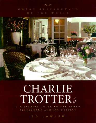 Charlie Trotter's: A Pictoral Guide to the Famed Restaurant and Its Cuisine