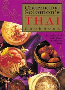 Charmaine Solomon's Thai Cookbook: A Complete Guide to the World's Most Exciting Cuisine