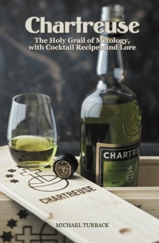 Chartreuse: The Holy Grail of Mixology, with Cocktail Recipes and Lore