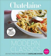 Chatelaine Modern Classics: 250 Fast, Fresh, Flavourful Recipes from the Chatelaine Kitchen