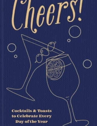 Cheers!: Cocktails & Toasts to Celebrate Every Day of the Year