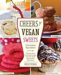 Cheers to Vegan Sweets!: Drink-Inspired Vegan Desserts: From the Cafe to the Cocktail Lounge, Turn Your Sweet Sips Into Even Better Bites!