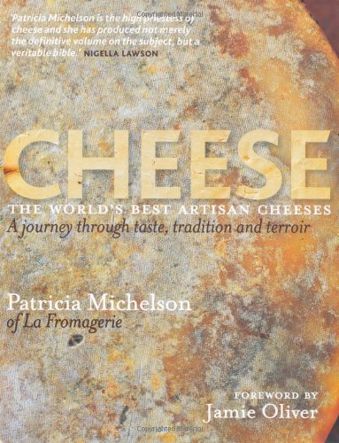 Cheese - The World's Best Artisan Cheeses: A Journey Through Taste, Tradition and Terroir