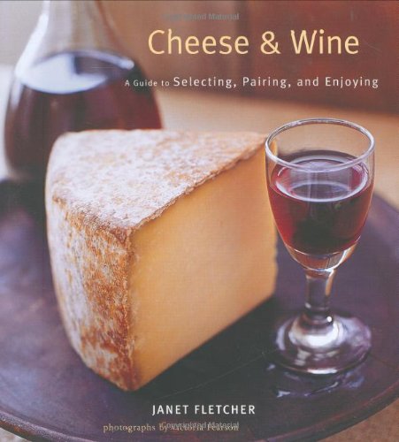 Cheese & Wine: A Guide To Selecting, Pairing, And Enjoying