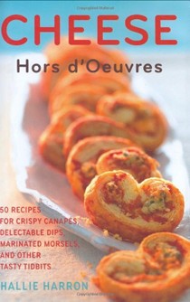 Cheese Hors d'Oeuvres: For Crispy Canapes, Delectable Dips, Marinated Morsels, and Other Tasty Tidbits