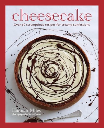Cheesecake: Over 60 Scrumptious Recipes for Creamy Confections