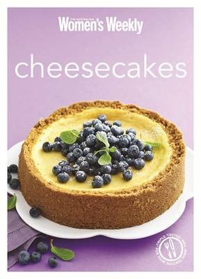 Cheesecakes: The Best-Ever Cheesecake Recipes - All Triple Tested for Perfect Results Every Time