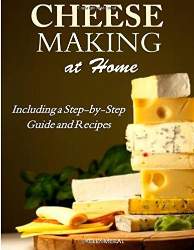 Cheesemaking at Home: Including a Step-By-Step Guide and Recipes