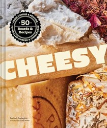 Cheesy: 50 Boards & Recipes, from Fondue & Poutine to Grilled Cheese & Cheesecake