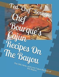 Chef Bourque's Cajun Recipes On The Bayou: The Old, New, and Lost Cajun Recipes of the Bayou.