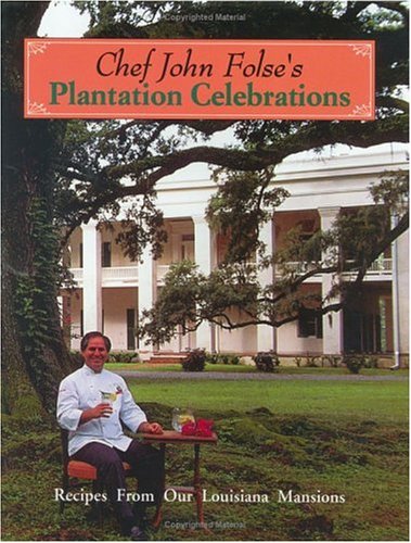 Chef John Folse's Plantation Celebrations: Recipes From Our Louisiana Mansions