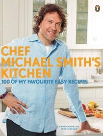Chef Michael Smith's Kitchen: 100 of My Favorite Easy Recipes