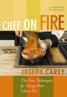 Chef On Fire: The Five Techniques For Using Heat Like A Pro