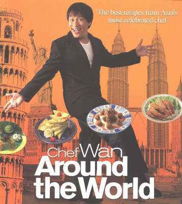 Chef Wan Around the World: The Best Recipes from Asia's Most Celebrated Chef