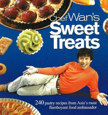 Chef Wan's Sweet Treats: 240 Pastry Recipes from Asia's Most Flamboyant Food Ambassador