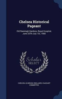 Chelsea Historical Pageant: Old Ranelagh Gardens, Royal Hospital, June 25th-July 1st, 1908