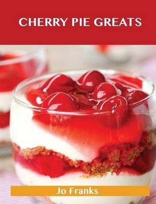 Cherry Pie Greats: Delicious Cherry Pie Recipes, The Top 52 Cherry Pie Recipes