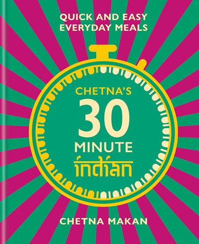 Chetna's 30 Minute Indian: Quick and Easy Everyday Meals