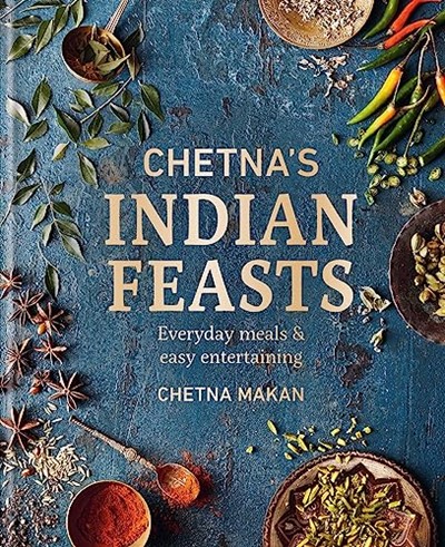 Chetna's Indian Feasts: Everyday Meals and Easy Entertaining