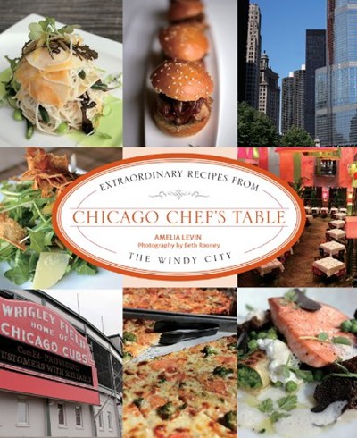 Chicago Chef's Table: Extraordinary Recipes from the Windy City