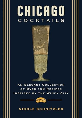 Chicago Cocktails: An Elegant Collection of Over 100 Recipes Inspired by the Windy City (City Cocktails)