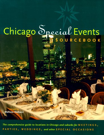 Chicago Special Events Sourcebook: The Comprehensive Guide to Great Locations in Chicago and Suburbs for Meetings, Parties, Weddings, and Other Special Occasions