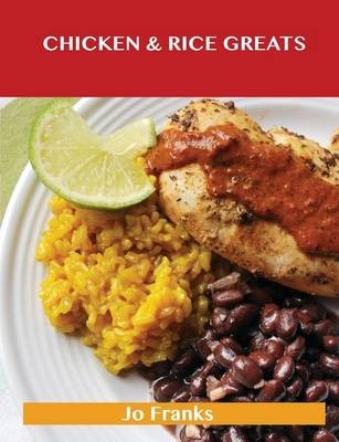 Chicken & Rice Greats: Delicious Chicken & Rice Recipes, The Top 92 Chicken & Rice Recipes