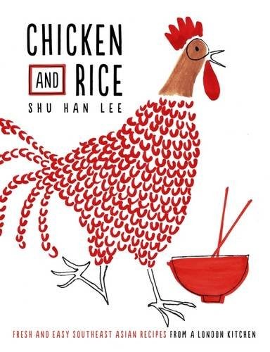 Chicken and Rice: Fresh and Easy Southeast Asian Recipes from a London Kitchen
