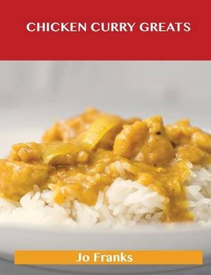 Chicken Curry Greats: Delicious Chicken Curry Recipes, The Top 56 Chicken Curry Recipes