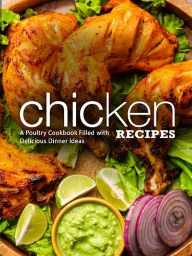 Chicken Recipes: A Poultry Cookbook Filled with Delicious Dinner Ideas (2nd Edition)