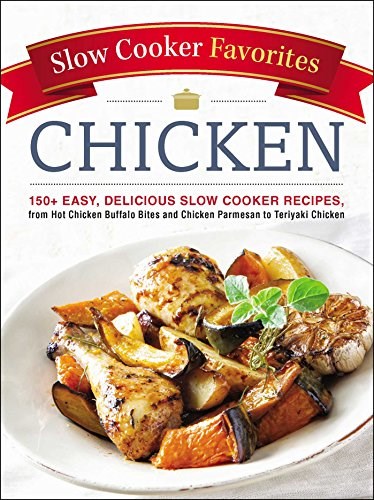 Chicken (Slow Cooker Favorites Series): 150+ Easy, Delicious Slow Cooker Recipes, from Hot Chicken Buffalo Bites and Chicken Parmesan to Teriyaki Chicken