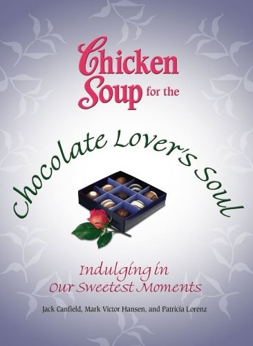 Chicken Soup for the Chocolate Lover's Soul: Indulging in Our Sweetest Moments