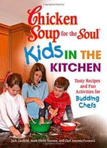 Chicken Soup for the Soul Kids in the Kitchen: Tasty Recipes and Fun Activities for Budding Chefs
