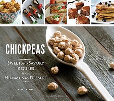 Chickpeas: Sweet and Savory Recipes from Hummus to Dessert