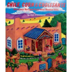 Chile, Corn and Croissants: Delicious Recipes from New Mexico Inns