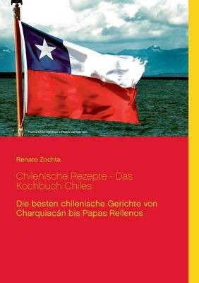Chilenische Rezepte - Das Kochbuch Chiles