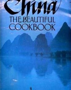 China The Beautiful Cookbook: Authentic Recipes from the Culinary Authorities of Beijing, Shanghai, Guangdong and Sichuan