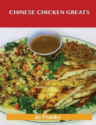Chinese Chicken Greats: Delicious Chinese Chicken Recipes, The Top 55 Chinese Chicken Recipes