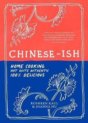 Chinese-ish: Home Cooking, Not Quite Authentic, 100% Delicious