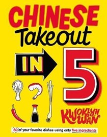 Chinese Takeaway / Takeout in 5: 80 of Your Favorite Dishes Using Only Five Ingredients